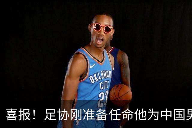 喜报！足协刚准备任命他为中国男足亚运队新帅，他就带队4连胜