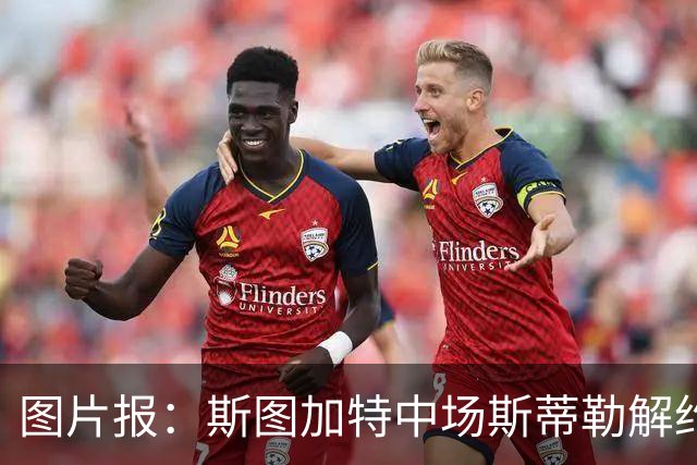 图片报：斯图加特中场斯蒂勒解约金3650万欧，球队已在寻找替代者