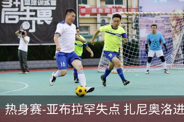 热身赛-亚布拉罕失点 扎尼奥洛进球 罗马2-0连胜