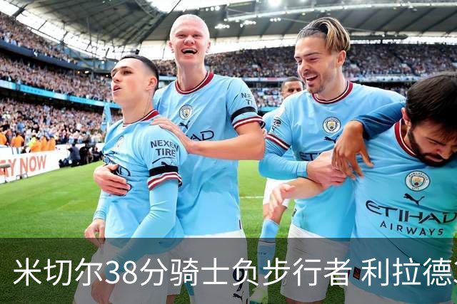 米切尔38分骑士负步行者 利拉德30分雄鹿险胜