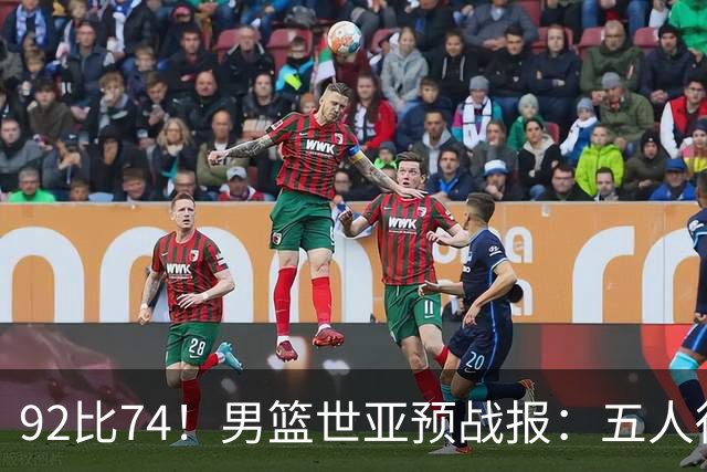 92比74！男篮世亚预战报：五人得分上双 , 生死战爆发 , 中国男篮晋级